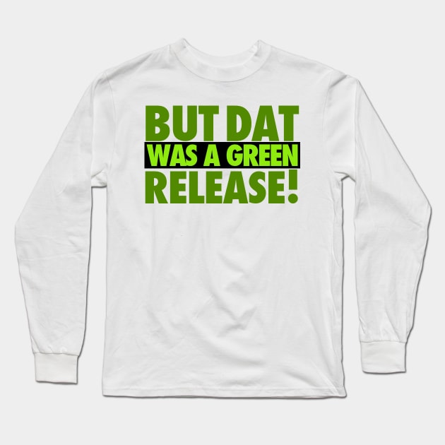 But That Was A Green Release! Long Sleeve T-Shirt by iPodKingCarter